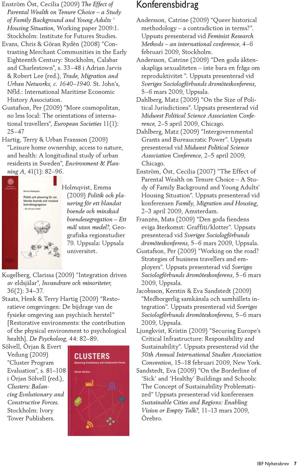 33 48 i Adrian Jarvis & Robert Lee (red.), Trade, Migration and Urban Networks, c. 1640 1940. St. John s, Nfld.: International Maritime Economic History Association.