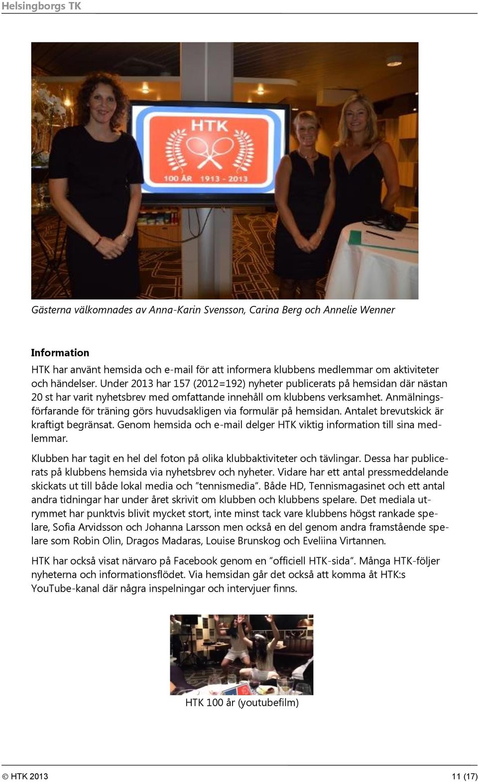 Anmälningsförfarande för träning görs huvudsakligen via formulär på hemsidan. Antalet brevutskick är kraftigt begränsat. Genom hemsida och e-mail delger HTK viktig information till sina medlemmar.