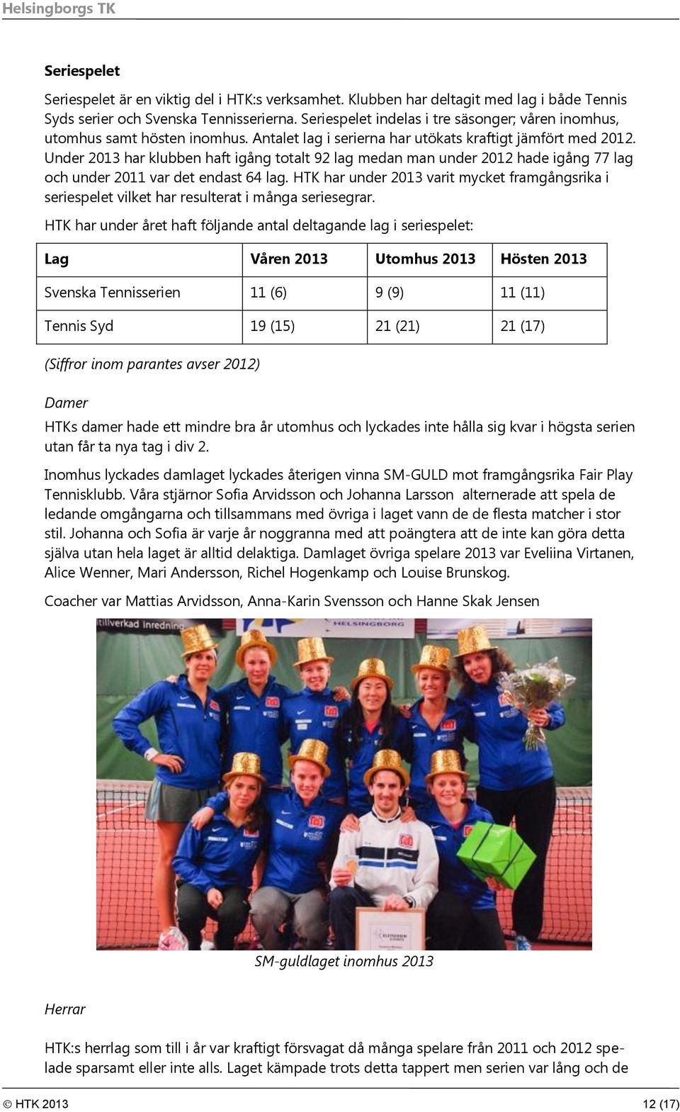 Under 2013 har klubben haft igång totalt 92 lag medan man under 2012 hade igång 77 lag och under 2011 var det endast 64 lag.