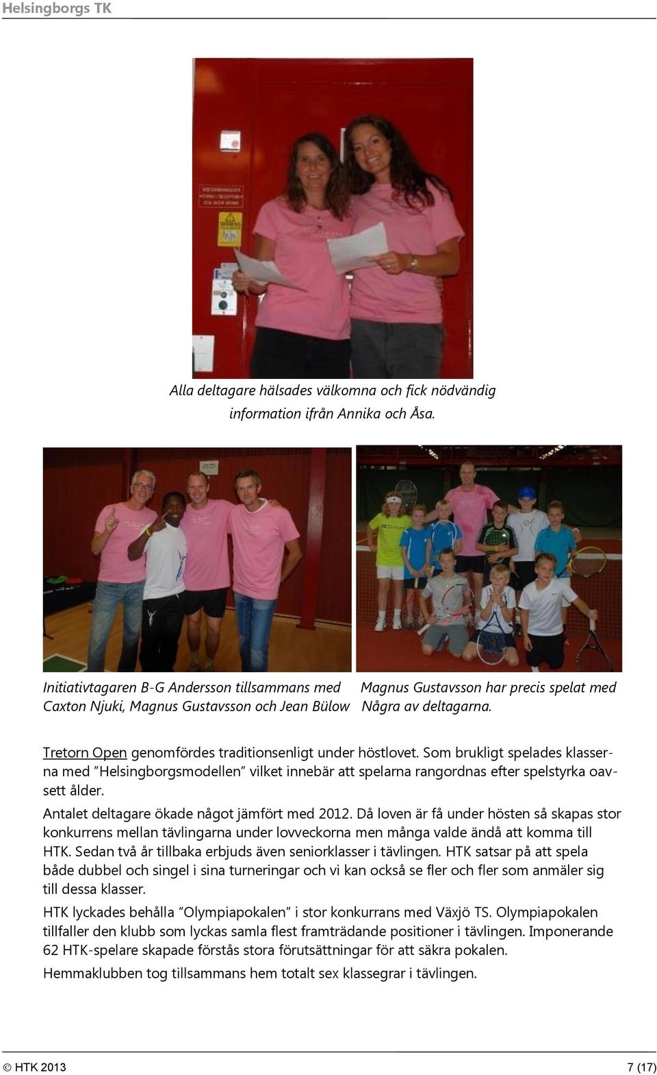 Tretorn Open genomfördes traditionsenligt under höstlovet. Som brukligt spelades klasserna med Helsingborgsmodellen vilket innebär att spelarna rangordnas efter spelstyrka oavsett ålder.