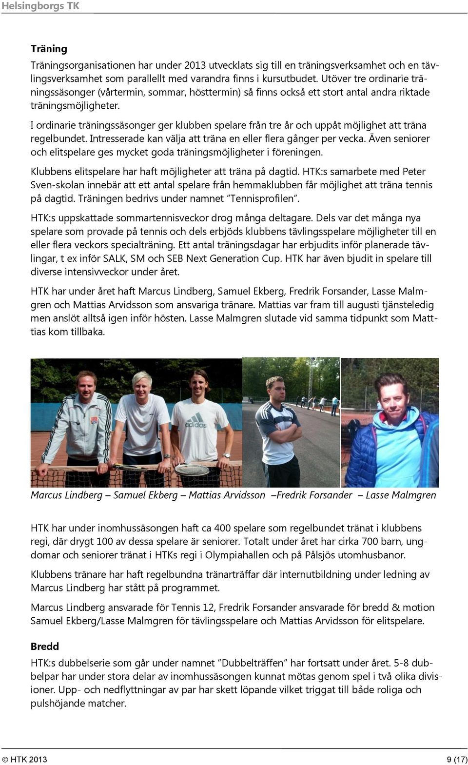 I ordinarie träningssäsonger ger klubben spelare från tre år och uppåt möjlighet att träna regelbundet. Intresserade kan välja att träna en eller flera gånger per vecka.