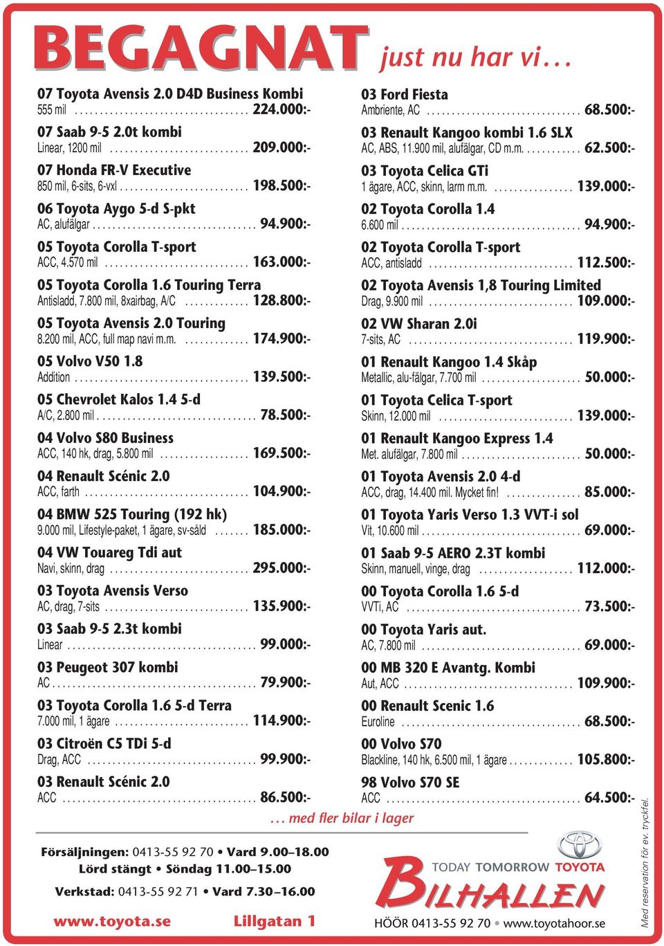 500:- 06 Toyota Aygo 5-d S-pkt AC, alufälgar................................. 94.900:- 05 Toyota Corolla T-sport ACC, 4.570 mil............................. 163.000:- 05 Toyota Corolla 1.