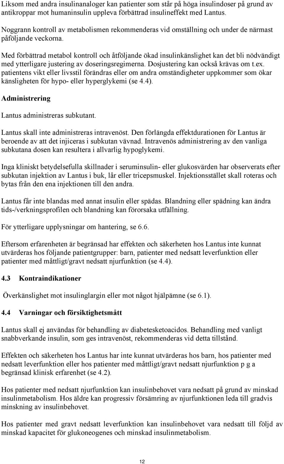 Med förbättrad metabol kontroll och åtföljande ökad insulinkänslighet kan det bli nödvändigt med ytterligare justering av doseringsregimerna. Dosjustering kan också krävas om t.ex.