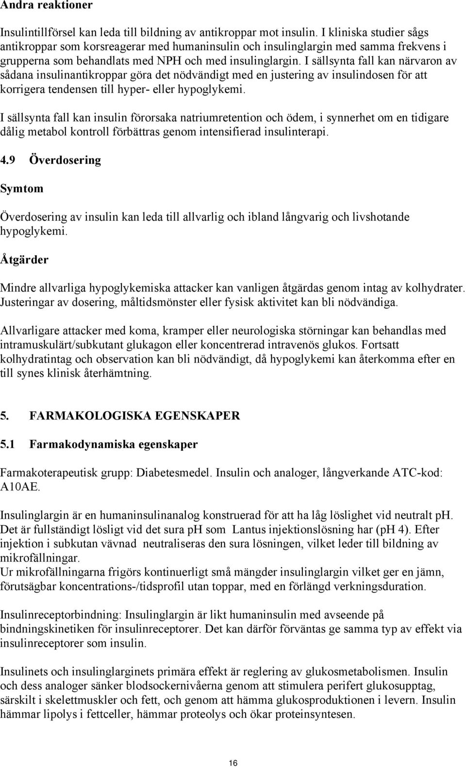 I sällsynta fall kan närvaron av sådana insulinantikroppar göra det nödvändigt med en justering av insulindosen för att korrigera tendensen till hyper- eller hypoglykemi.