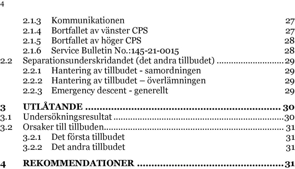 2.2 Hantering av tillbudet överlämningen 29 2.2.3 Emergency descent - generellt 29 3 UTLÅTANDE... 30 3.