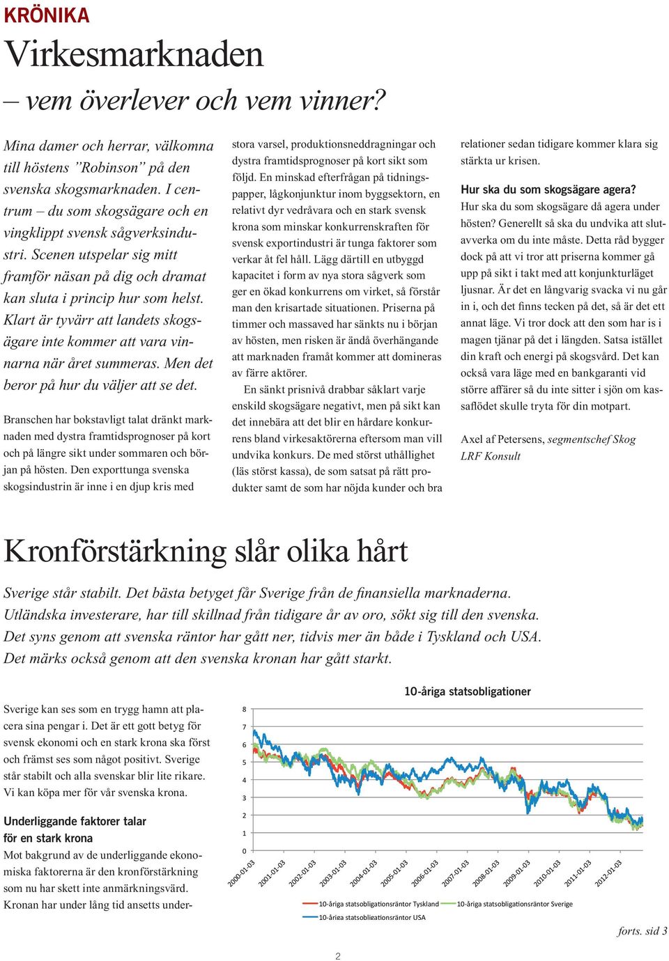 Klart är tyvärr att landets skogsägare inte kommer att vara vinnarna när året summeras. Men det beror på hur du väljer att se det.