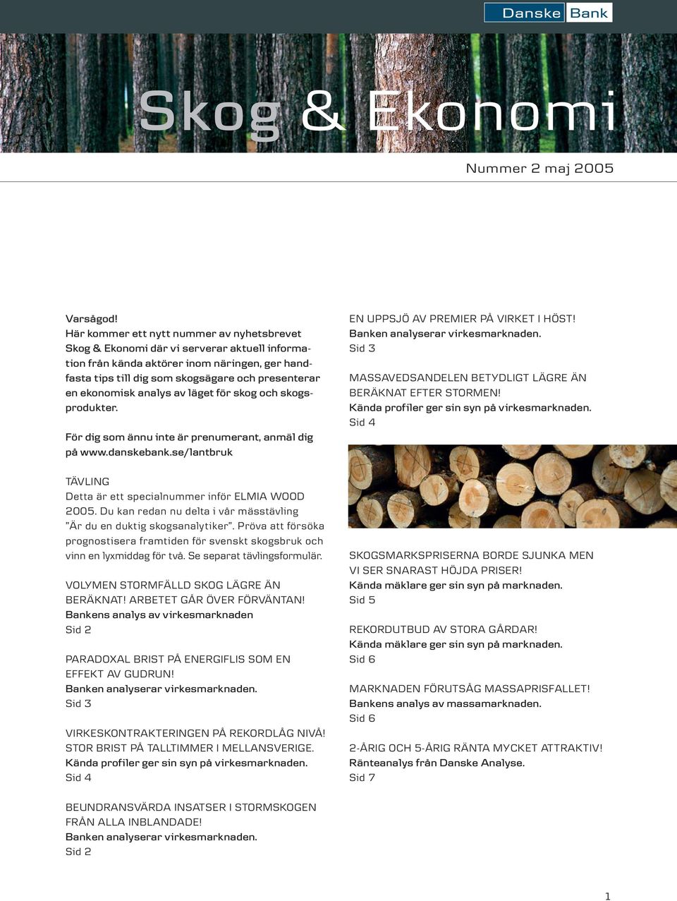 analys av läget för skog och skogsprodukter. För dig som ännu inte är prenumerant, anmäl dig på www.danskebank.se/lantbruk TÄVLING Detta är ett specialnummer inför ELMIA WOOD 2005.