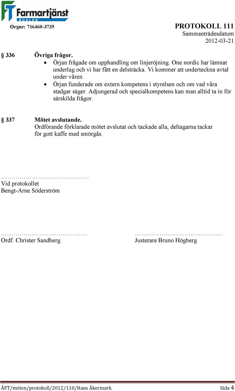 Adjungerad och specialkompetens kan man alltid ta in för särskilda frågor. 337 Mötet avslutande.