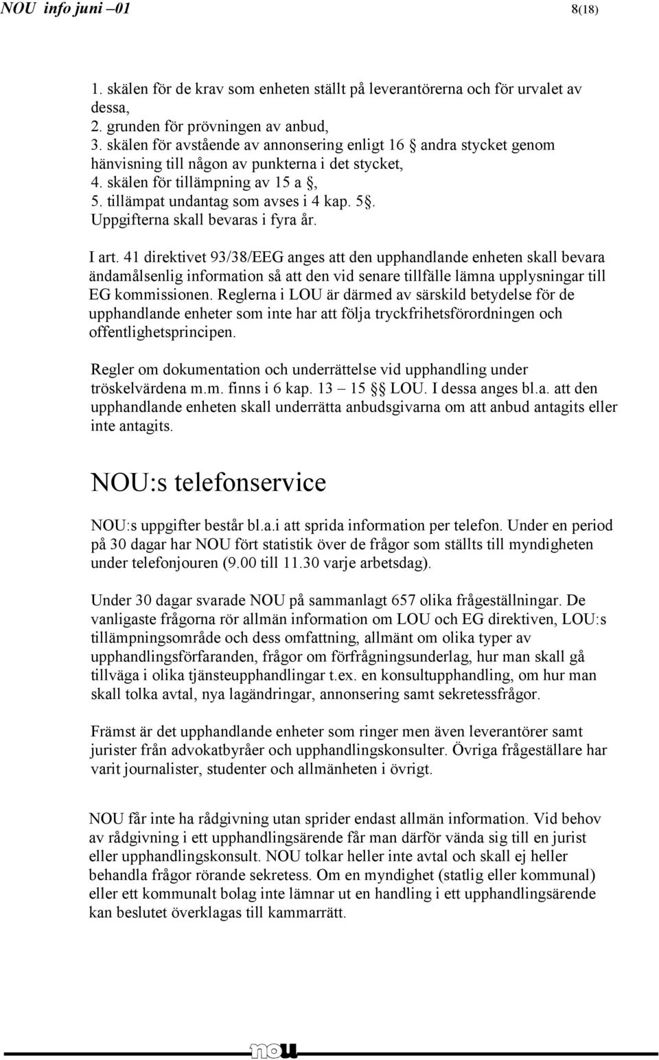 I art. 41 direktivet 93/38/EEG anges att den upphandlande enheten skall bevara ändamålsenlig information så att den vid senare tillfälle lämna upplysningar till EG kommissionen.