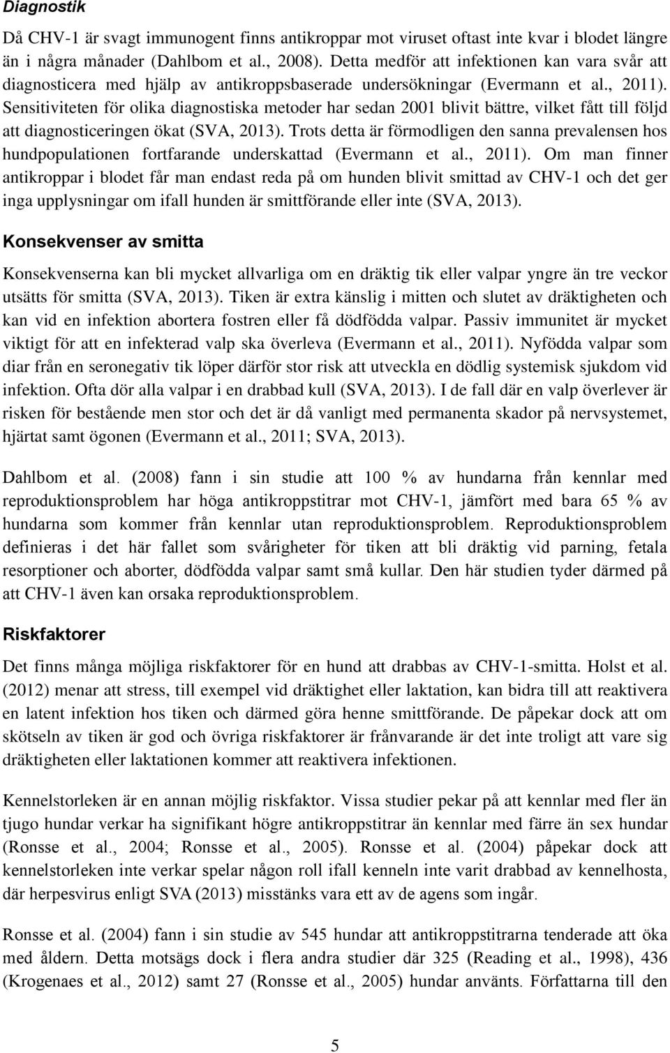 Sensitiviteten för olika diagnostiska metoder har sedan 2001 blivit bättre, vilket fått till följd att diagnosticeringen ökat (SVA, 2013).