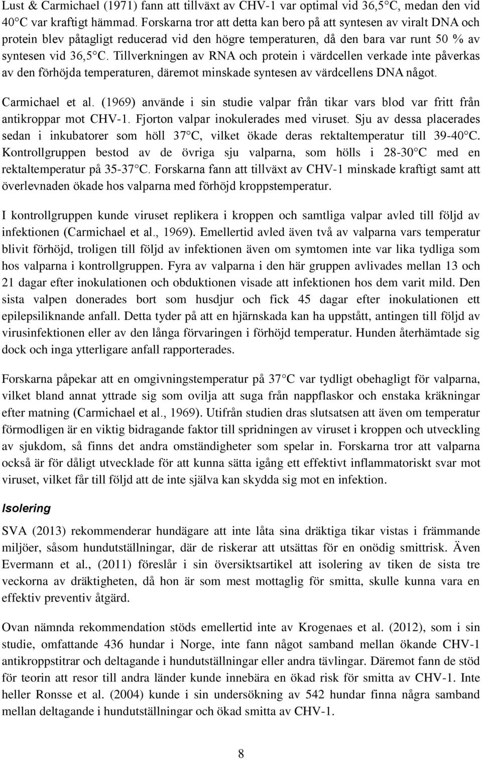 Tillverkningen av RNA och protein i värdcellen verkade inte påverkas av den förhöjda temperaturen, däremot minskade syntesen av värdcellens DNA något. Carmichael et al.