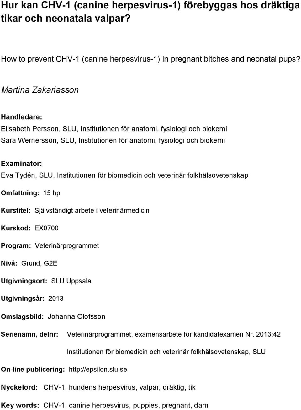 SLU, Institutionen för biomedicin och veterinär folkhälsovetenskap Omfattning: 15 hp Kurstitel: Självständigt arbete i veterinärmedicin Kurskod: EX0700 Program: Veterinärprogrammet Nivå: Grund, G2E