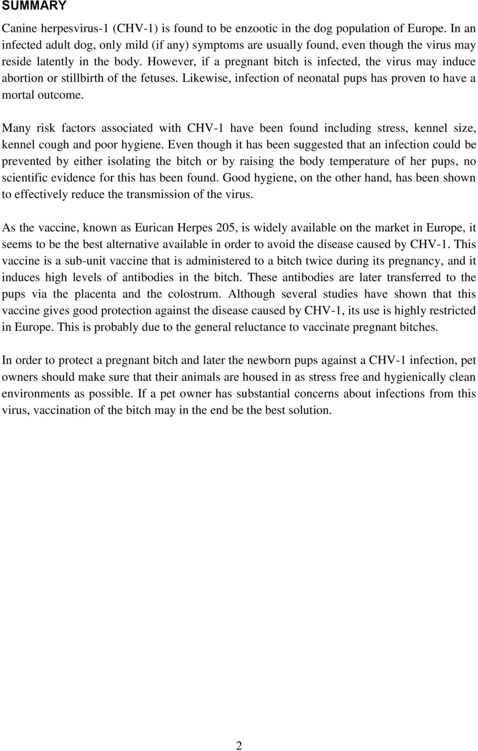 However, if a pregnant bitch is infected, the virus may induce abortion or stillbirth of the fetuses. Likewise, infection of neonatal pups has proven to have a mortal outcome.