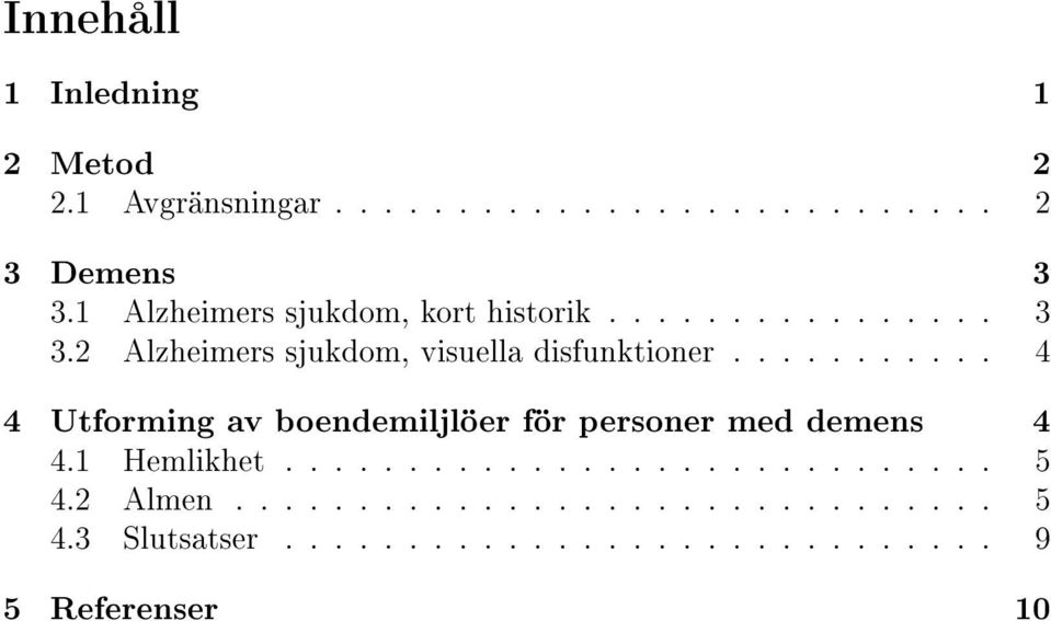 .......... 4 4 Utforming av boendemiljlöer för personer med demens 4 4.1 Hemlikhet............................. 5 4.