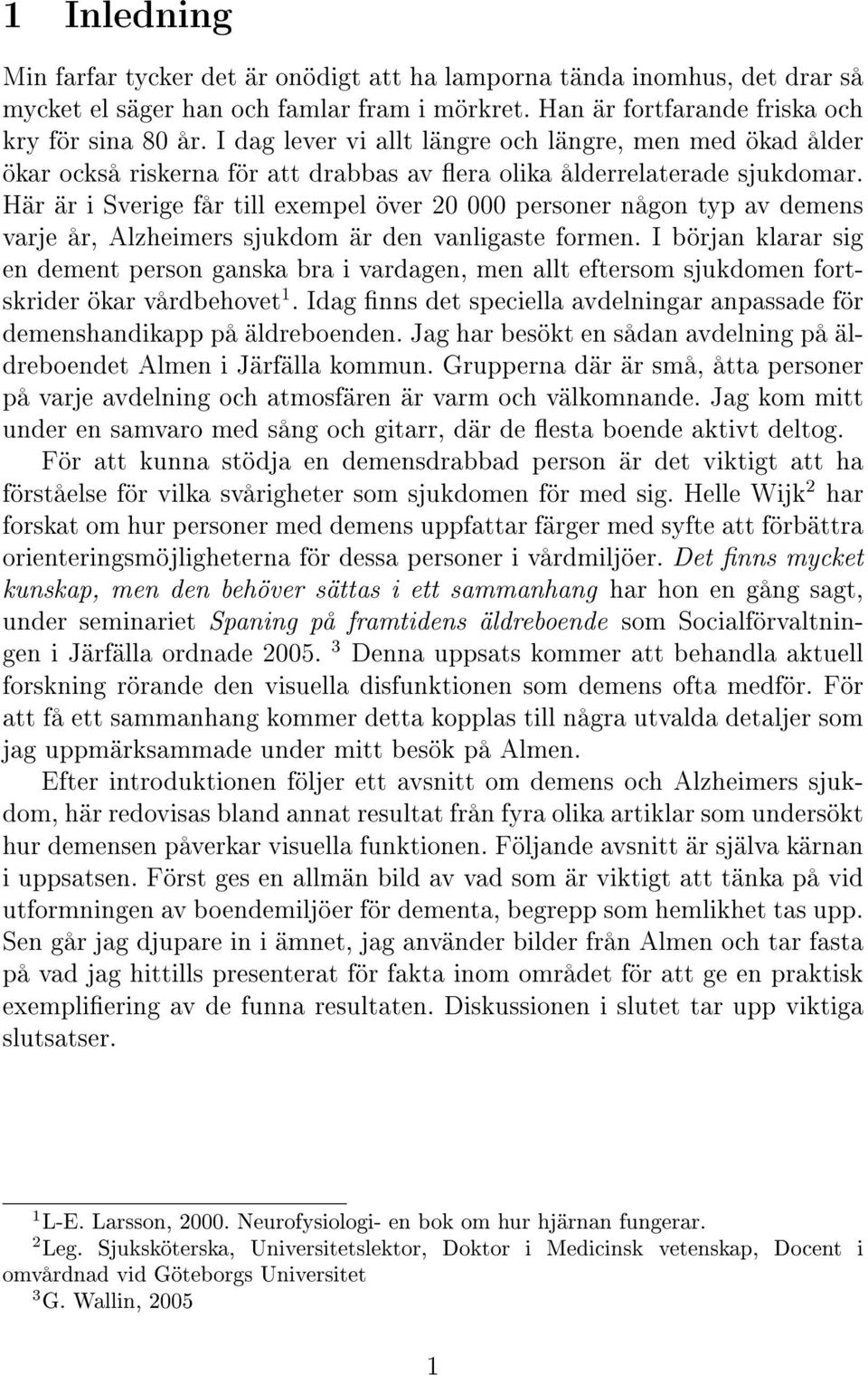 Här är i Sverige får till exempel över 20 000 personer någon typ av demens varje år, Alzheimers sjukdom är den vanligaste formen.