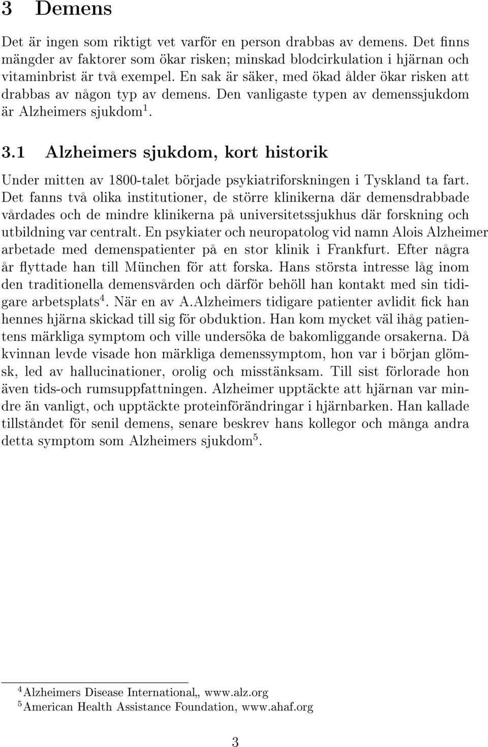 1 Alzheimers sjukdom, kort historik Under mitten av 1800-talet började psykiatriforskningen i Tyskland ta fart.