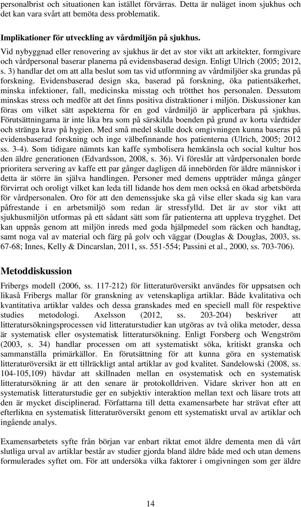 3) handlar det om att alla beslut som tas vid utformning av vårdmiljöer ska grundas på forskning.