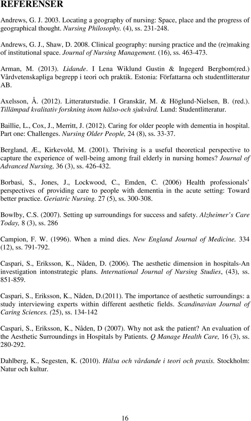 I Lena Wiklund Gustin & Ingegerd Bergbom(red.) Vårdvetenskapliga begrepp i teori och praktik. Estonia: Författarna och studentlitteratur AB. Axelsson, Å. (2012). Litteraturstudie. I Granskär, M.