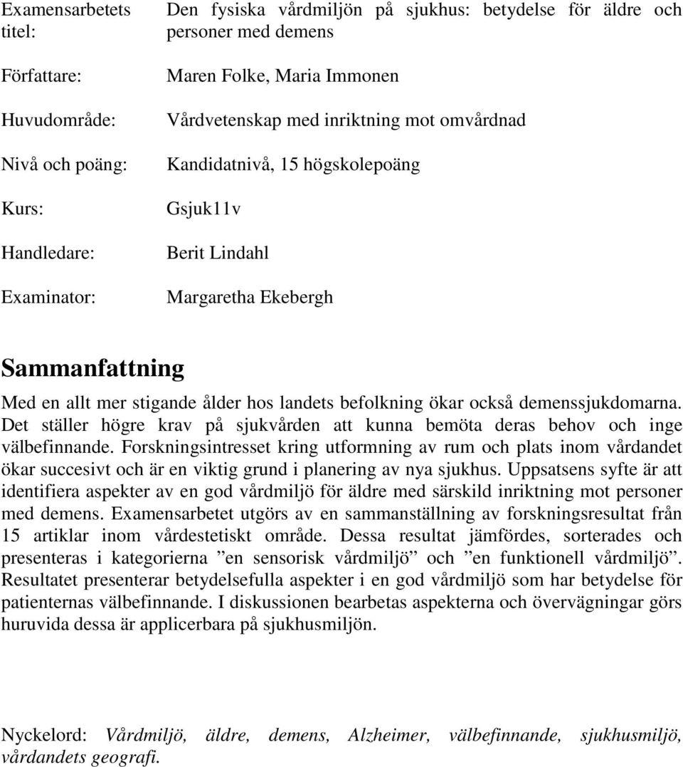 demenssjukdomarna. Det ställer högre krav på sjukvården att kunna bemöta deras behov och inge välbefinnande.