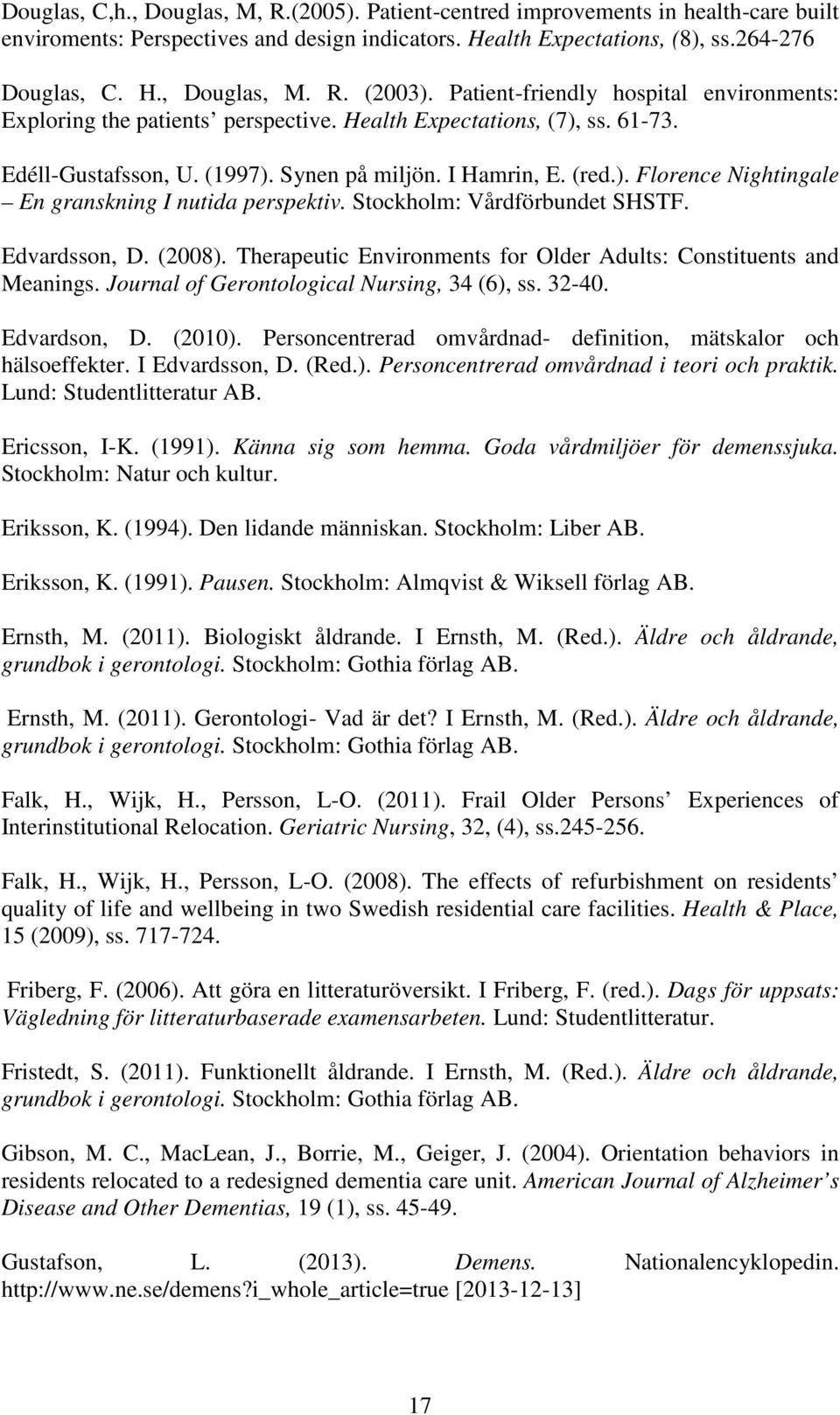 Stockholm: Vårdförbundet SHSTF. Edvardsson, D. (2008). Therapeutic Environments for Older Adults: Constituents and Meanings. Journal of Gerontological Nursing, 34 (6), ss. 32-40. Edvardson, D. (2010).