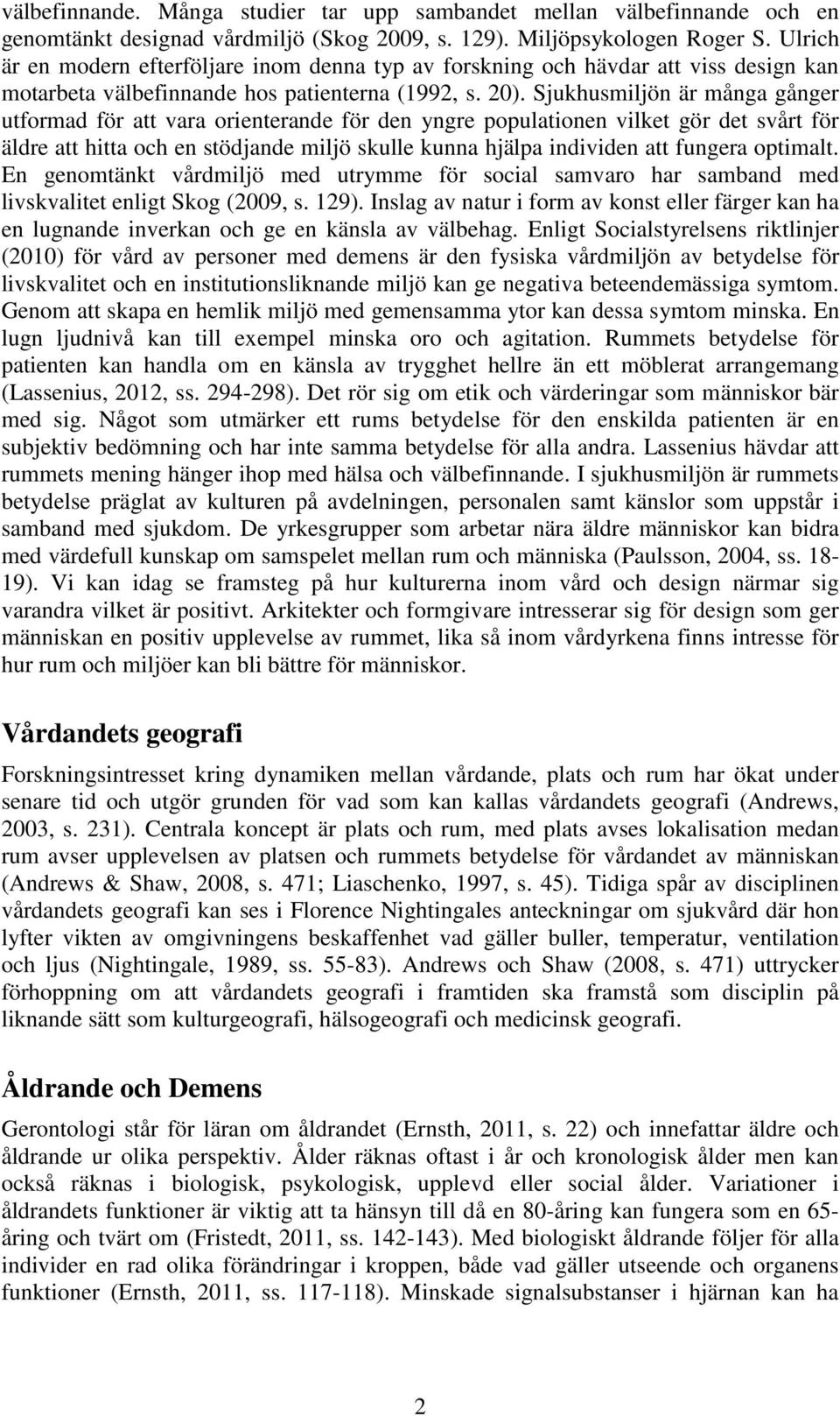 Sjukhusmiljön är många gånger utformad för att vara orienterande för den yngre populationen vilket gör det svårt för äldre att hitta och en stödjande miljö skulle kunna hjälpa individen att fungera