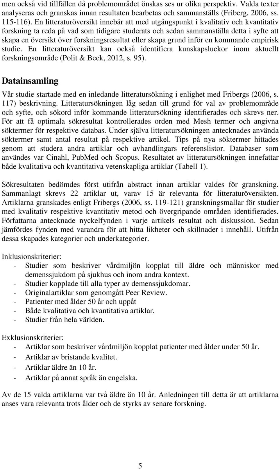 forskningsresultat eller skapa grund inför en kommande empirisk studie. En litteraturöversikt kan också identifiera kunskapsluckor inom aktuellt forskningsområde (Polit & Beck, 2012, s. 95).