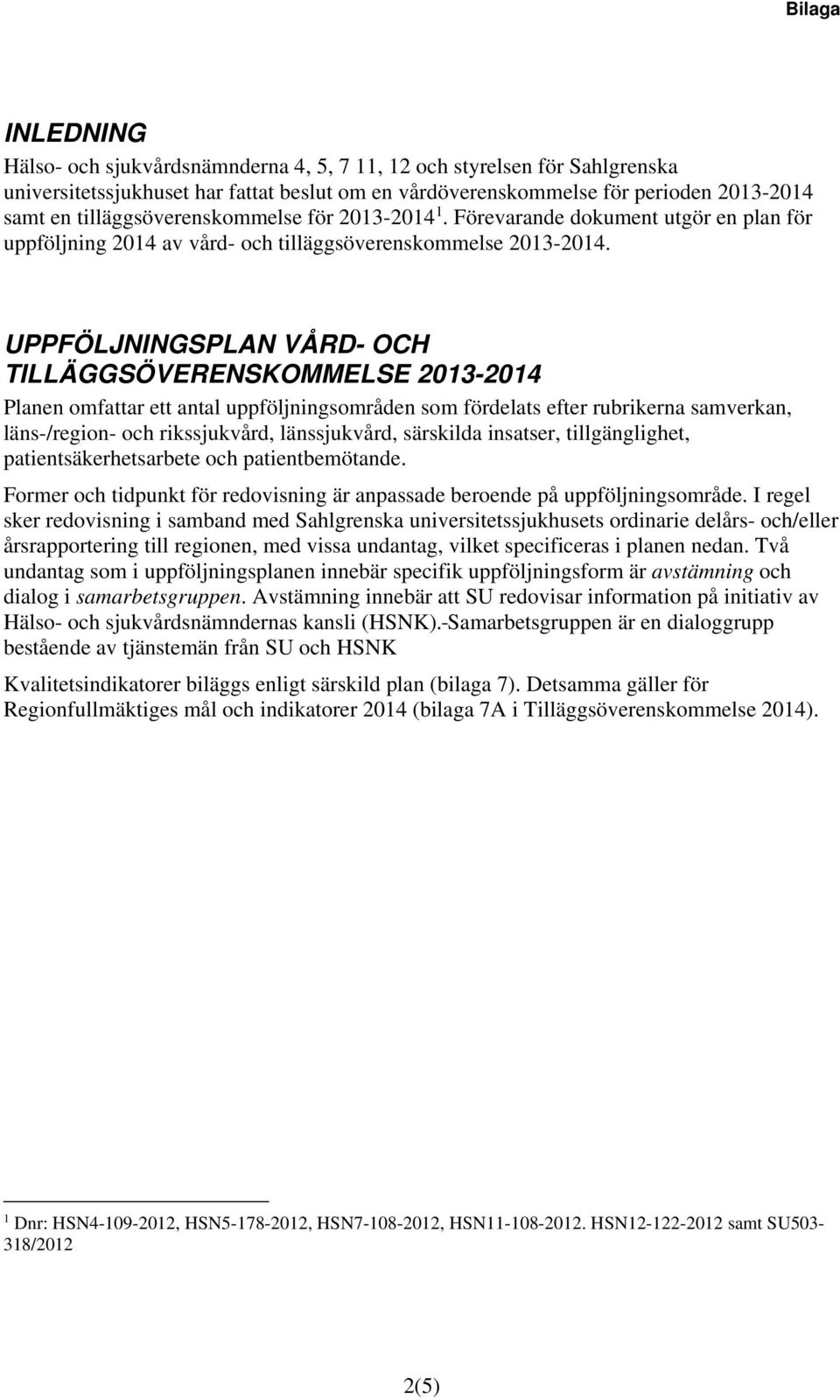 UPPFÖLJNINGSPLAN VÅRD- OCH TILLÄGGSÖVERENSKOMMELSE 2013-2014 Planen omfattar ett antal uppföljningsområden som fördelats efter rubrikerna samverkan, läns-/region- och rikssjukvård, länssjukvård,