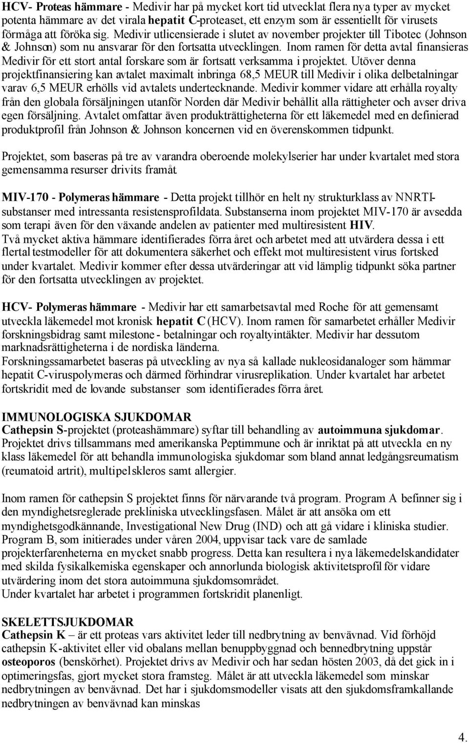 Inom ramen för detta avtal finansieras Medivir för ett stort antal forskare som är fortsatt verksamma i projektet.