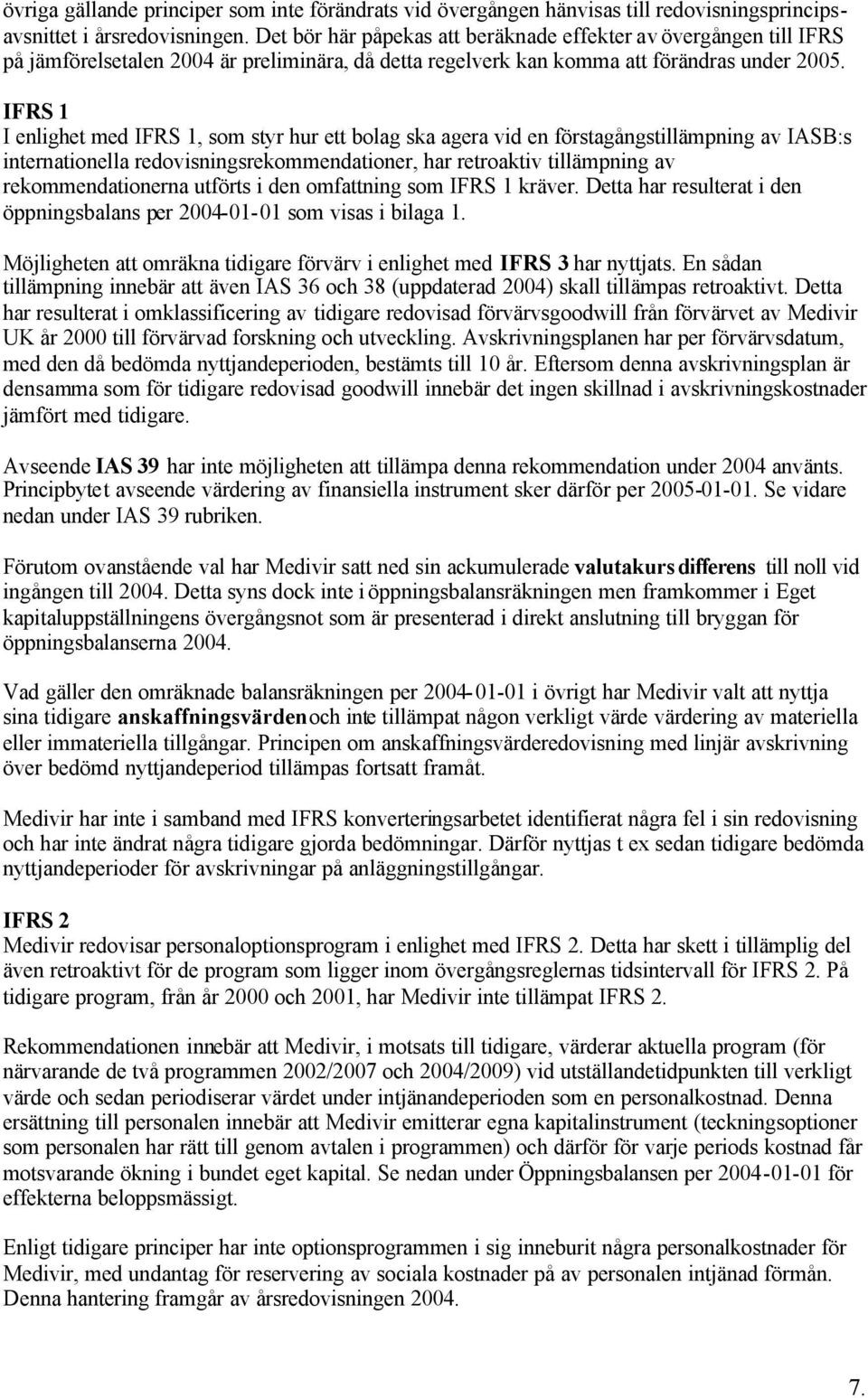 IFRS 1 I enlighet med IFRS 1, som styr hur ett bolag ska agera vid en förstagångstillämpning av IASB:s internationella redovisningsrekommendationer, har retroaktiv tillämpning av rekommendationerna