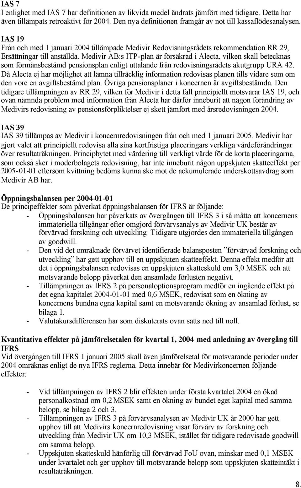 Medivir AB:s ITP-plan är försäkrad i Alecta, vilken skall betecknas som förmånsbestämd pensionsplan enligt uttalande från redovisningsrådets akutgrupp URA 42.