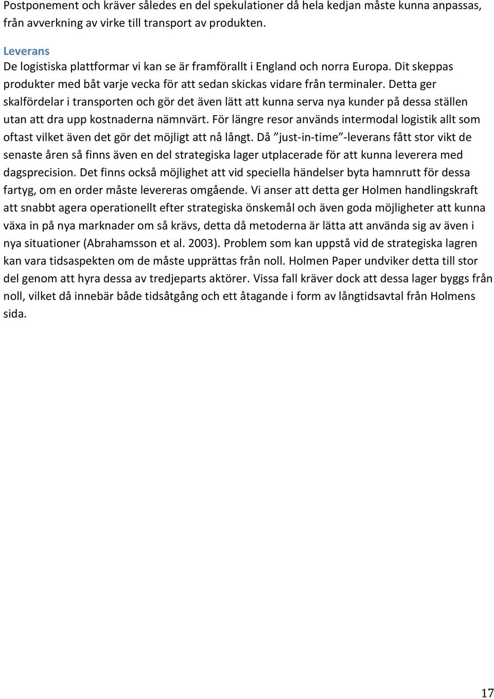 Detta ger skalfördelar i transporten och gör det även lätt att kunna serva nya kunder på dessa ställen utan att dra upp kostnaderna nämnvärt.