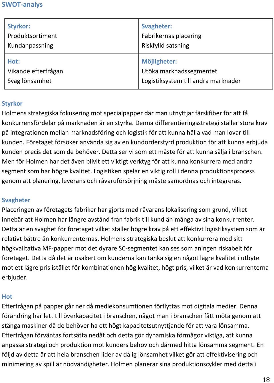 Denna differentieringsstrategi ställer stora krav på integrationen mellan marknadsföring och logistik för att kunna hålla vad man lovar till kunden.