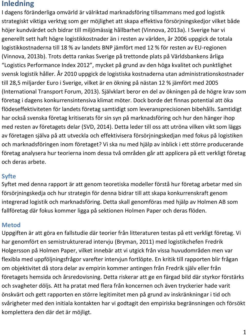 I Sverige har vi generellt sett haft högre logistikkostnader än i resten av världen, år 2006 uppgick de totala logistikkostnaderna till 18 % av landets BNP jämfört med 12 % för resten av EU-regionen