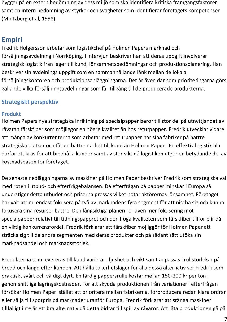 I intervjun beskriver han att deras uppgift involverar strategisk logistik från lager till kund, lönsamhetsbedömningar och produktionsplanering.