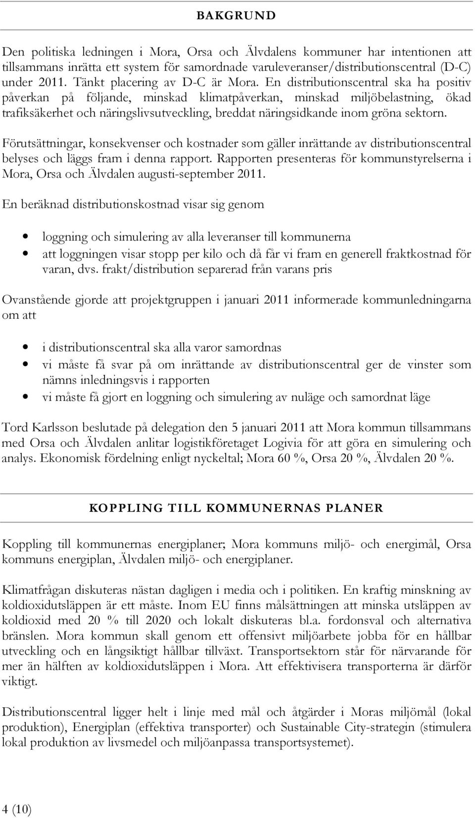 En distributionscentral ska ha positiv påverkan på följande, minskad klimatpåverkan, minskad miljöbelastning, ökad trafiksäkerhet och näringslivsutveckling, breddat näringsidkande inom gröna sektorn.