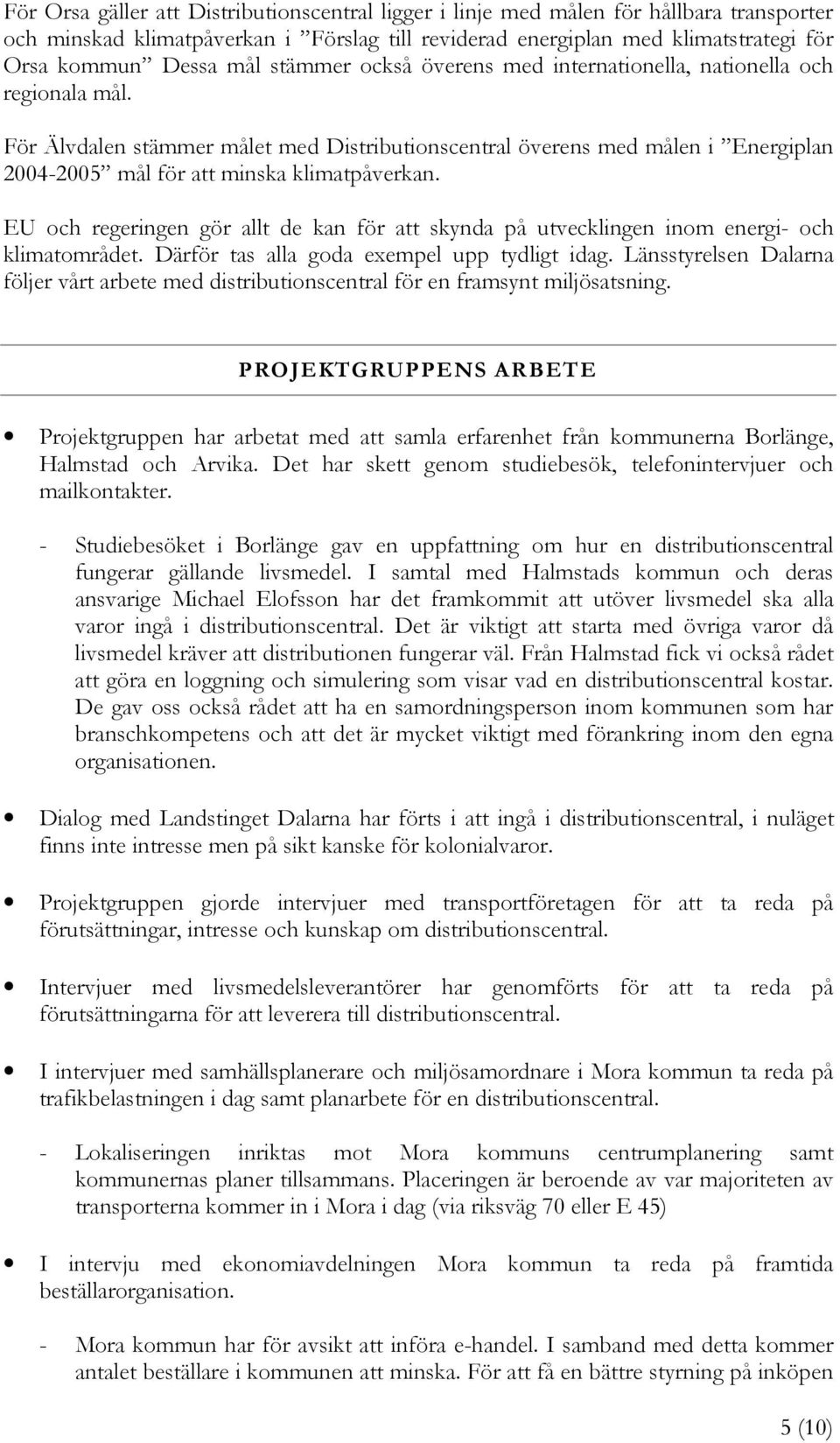 EU och regeringen gör allt de kan för att skynda på utvecklingen inom energi- och klimatområdet. Därför tas alla goda exempel upp tydligt idag.