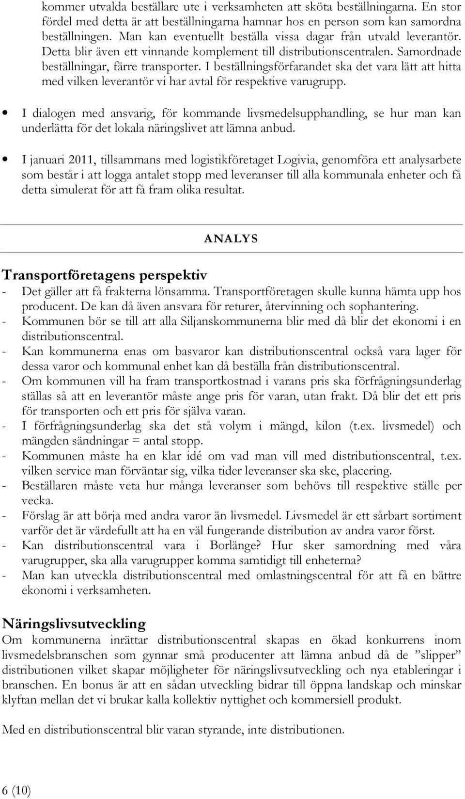 I beställningsförfarandet ska det vara lätt att hitta med vilken leverantör vi har avtal för respektive varugrupp.