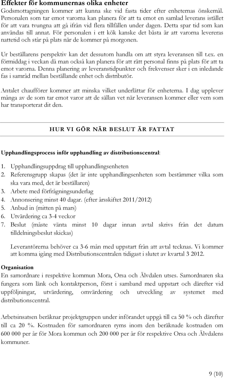 För personalen i ett kök kanske det bästa är att varorna levereras nattetid och står på plats när de kommer på morgonen.