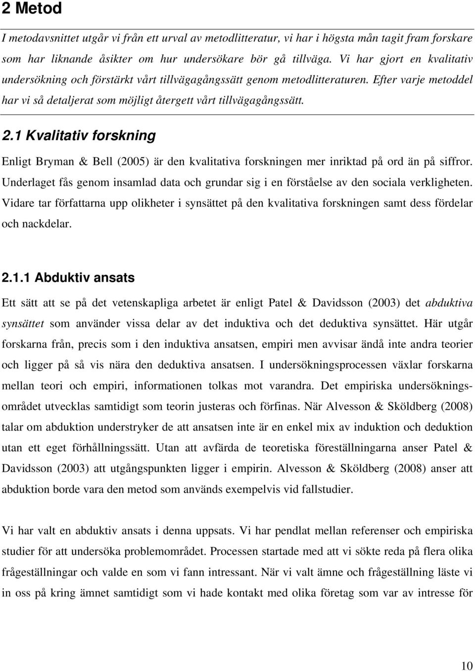 1 Kvalitativ forskning Enligt Bryman & Bell (2005) är den kvalitativa forskningen mer inriktad på ord än på siffror.