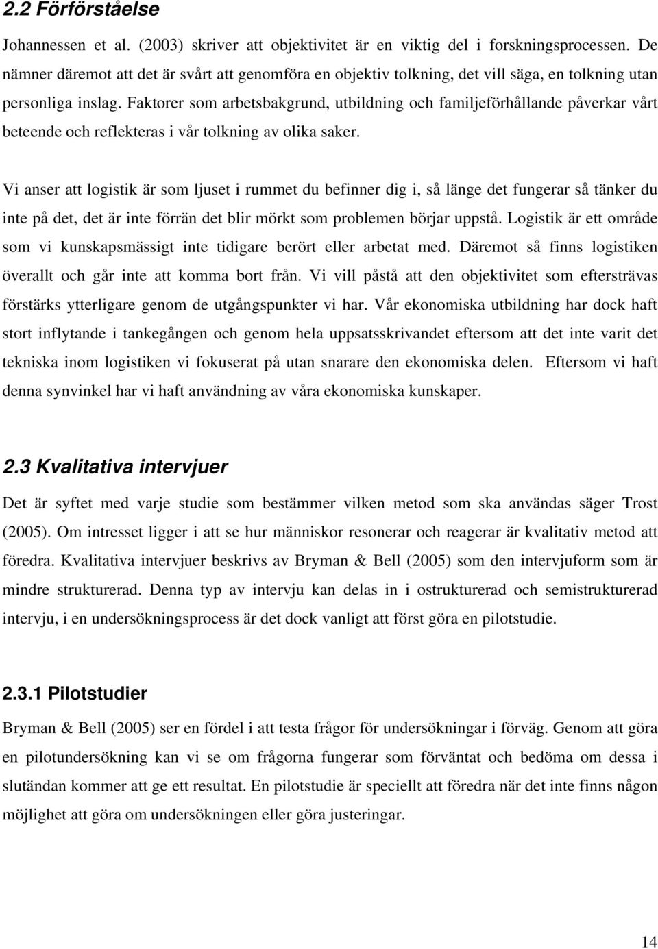 Faktorer som arbetsbakgrund, utbildning och familjeförhållande påverkar vårt beteende och reflekteras i vår tolkning av olika saker.