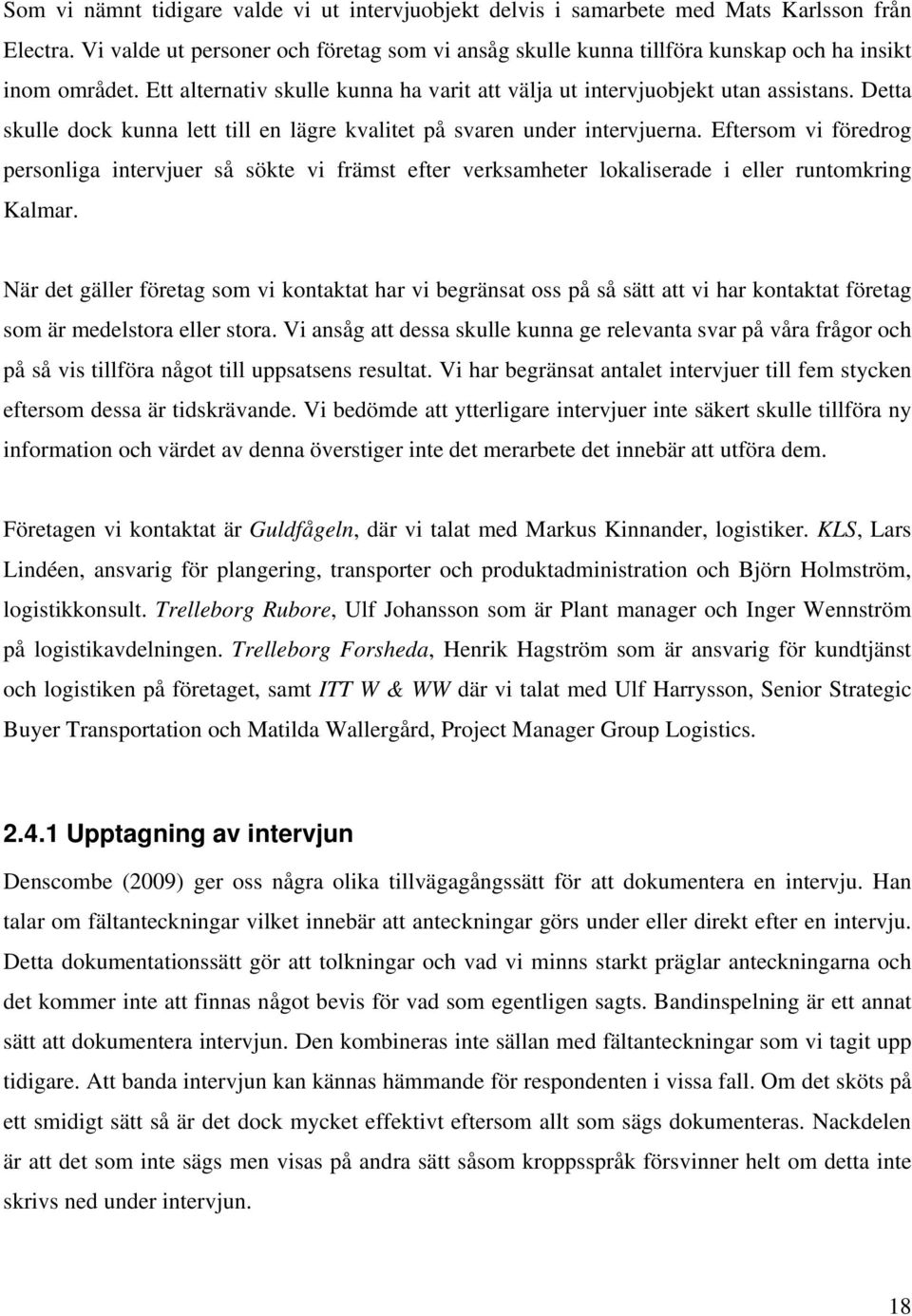 Detta skulle dock kunna lett till en lägre kvalitet på svaren under intervjuerna.