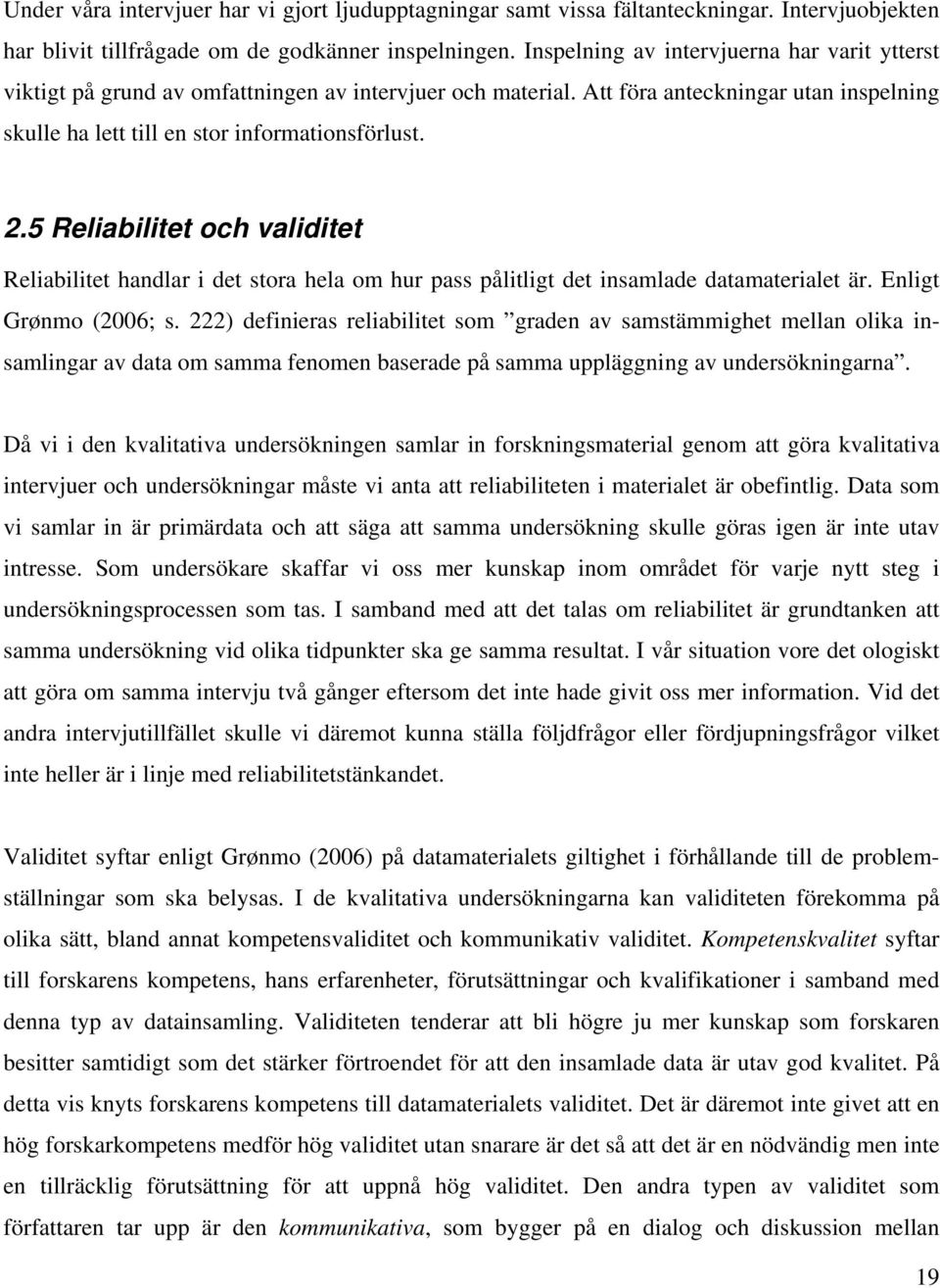 5 Reliabilitet och validitet Reliabilitet handlar i det stora hela om hur pass pålitligt det insamlade datamaterialet är. Enligt Grønmo (2006; s.