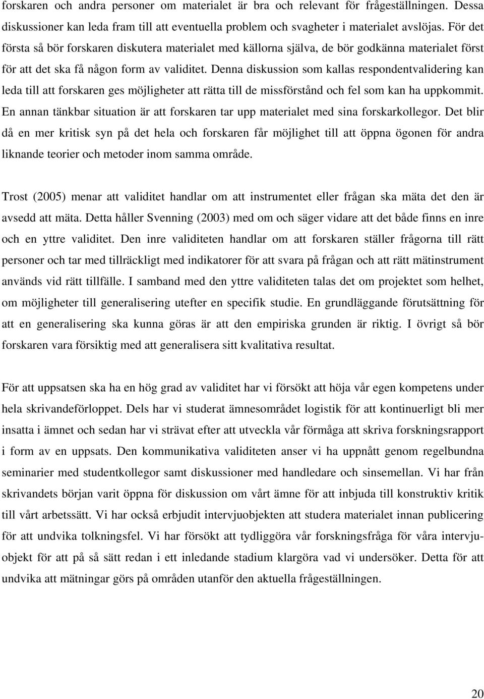 Denna diskussion som kallas respondentvalidering kan leda till att forskaren ges möjligheter att rätta till de missförstånd och fel som kan ha uppkommit.