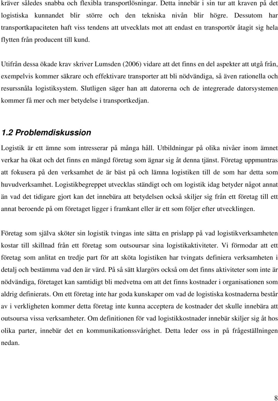 Utifrån dessa ökade krav skriver Lumsden (2006) vidare att det finns en del aspekter att utgå från, exempelvis kommer säkrare och effektivare transporter att bli nödvändiga, så även rationella och