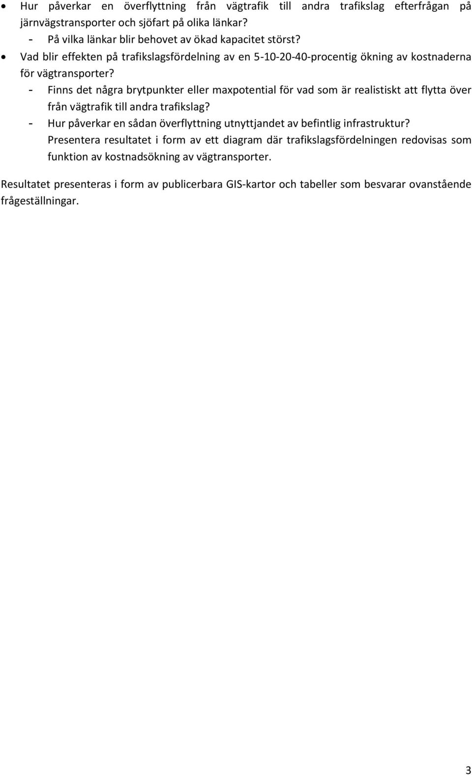 - Finns det några brytpunkter eller maxpotential för vad som är realistiskt att flytta över från vägtrafik till andra trafikslag?