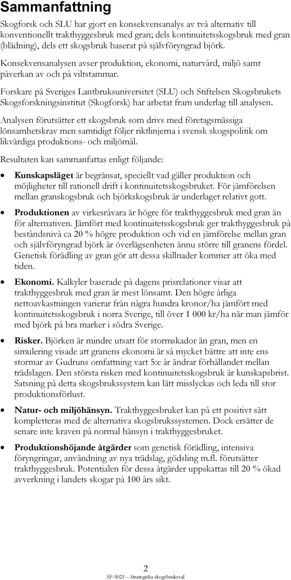 Forskare på Sveriges Lantbruksuniversitet (SLU) och Stiftelsen Skogsbrukets Skogsforskningsinstitut (Skogforsk) har arbetat fram underlag till analysen.