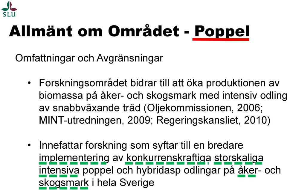 2006; MINT-utredningen, 2009; Regeringskansliet, 2010) Innefattar forskning som syftar till en bredare