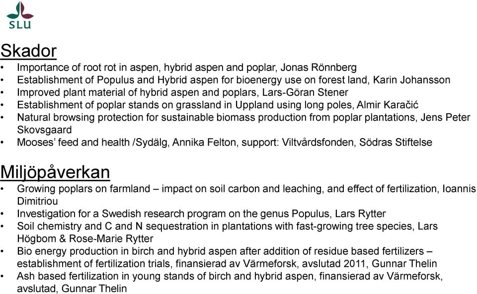 poplar plantations, Jens Peter Skovsgaard Mooses feed and health /Sydälg, Annika Felton, support: Viltvårdsfonden, Södras Stiftelse Miljöpåverkan Growing poplars on farmland impact on soil carbon and