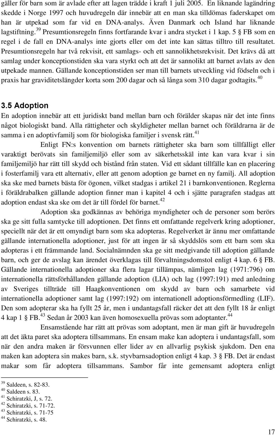 Även Danmark och Island har liknande lagstiftning. 39 Presumtionsregeln finns fortfarande kvar i andra stycket i 1 kap.