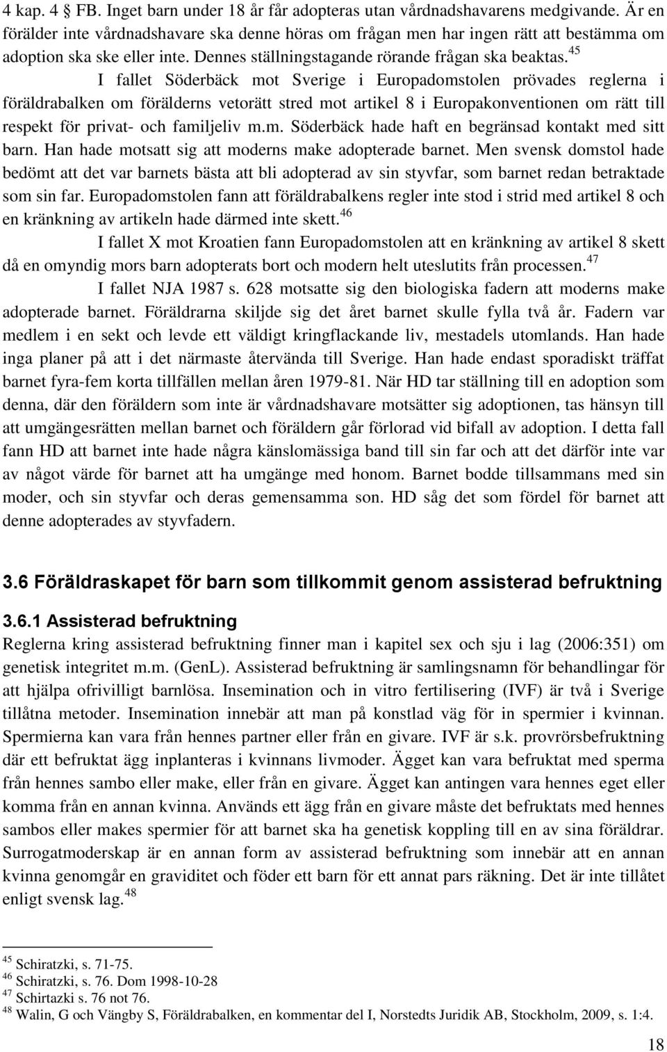 45 I fallet Söderbäck mot Sverige i Europadomstolen prövades reglerna i föräldrabalken om förälderns vetorätt stred mot artikel 8 i Europakonventionen om rätt till respekt för privat- och familjeliv